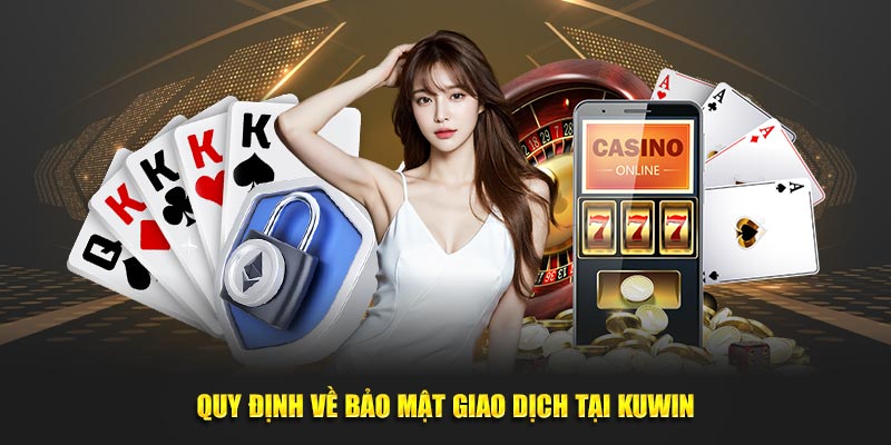 Quy định về bảo mật giao dịch tại Kuwin