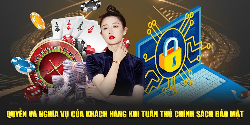 Quyền và nghĩa vụ của khách hàng khi tuân thủ chính sách bảo mật