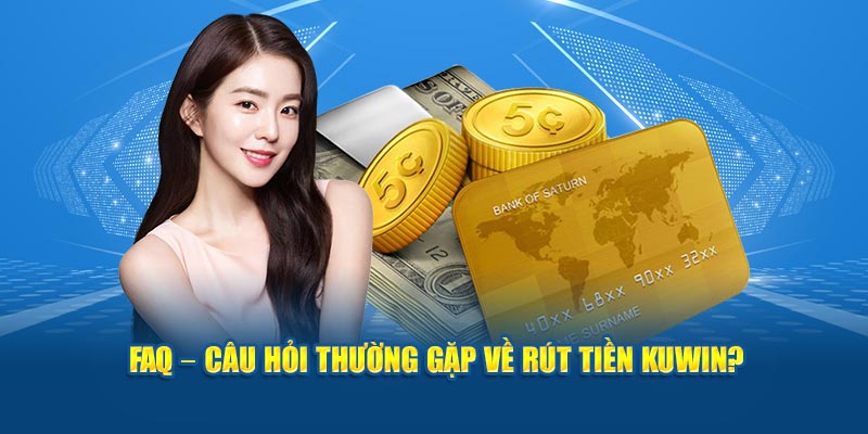 FAQ – Câu hỏi thường gặp về rút tiền Kuwin?
