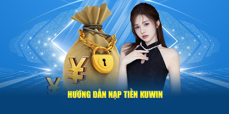 Hướng dẫn nạp tiền KUWIN 