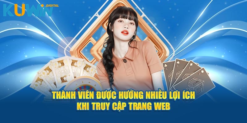Thành viên được hưởng nhiều lợi ích khi truy cập trang web
