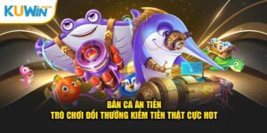 Bắn Cá Ăn Tiền Kuwin