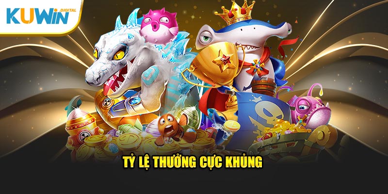 Tỷ lệ thưởng cực khủng